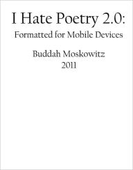 Title: I Hate Poetry 2.0: Formatted for Mobile Devices, Author: Buddah Moskowitz