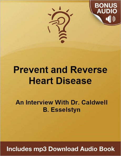 How To Prevent and Reverse Heart Disease: An Interview With Dr. Caldwell B. Esselstyn - - Includes Free Bonus mp3 Audio Download