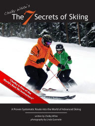Title: Chalky White's The 7 Secrets of Skiing: A Proven Systematic Route into the World of Advanced/Expert Skiing, Author: Chalky White