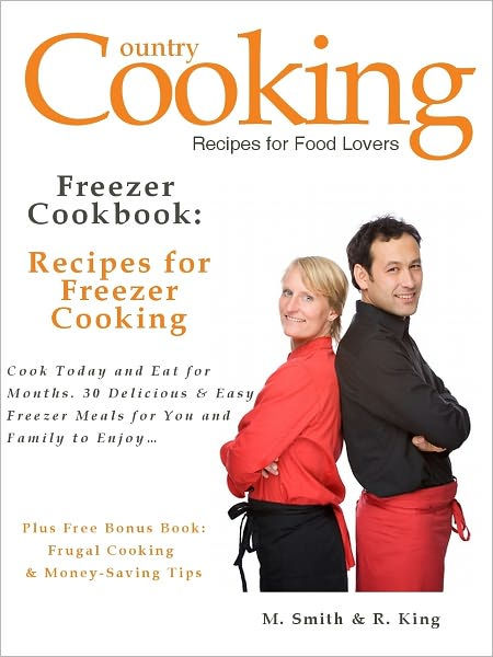 Freezer Cookbook: Recipes for Freezer Cooking - Cook Today and Eat for