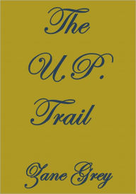 Title: THE U. P. TRAIL, Author: Zane Grey