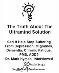 The Truth About The Ultramind Solution: Can It Help Stop Suffering From Depression, Migraines, Dementia, Chronic Fatigue, PMS, ADD? Dr. Mark Hyman Interviewed
