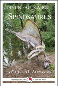 Title: 14 Fun Facts About Spinosaurus: A 15-Minute Book, Author: Caitlind Alexander