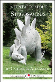 Title: 14 Fun Facts About Stegosaurus: A 15-Minute Book, Author: Caitlind Alexander