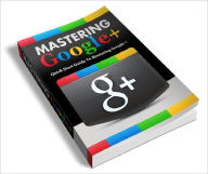 Mastering Google+: Quick Start guide to Mastering Google+