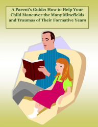 Title: A Parent's Guide: How to Help Your Child Maneuver the Many Minefields and Traumas of Their Formative Years, Author: Marion Masterson