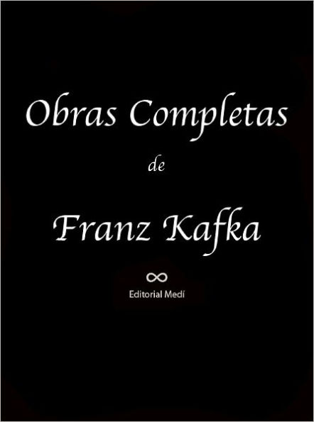Obras Completas de Franz Kafka (descripcion de una lucha, preparativos para una boda en el campo, los aeroplanos de brescia, mucho ruido, discurso sobre la lengua yiddisch, la condena, america, la metamorfosis, contemplacion, el proceso, etc.)