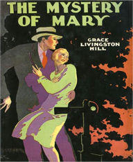 Title: The Mystery Of Mary: A Mystery/Detective, Romance Classic By Grace Livingston Hill!, Author: Grace Livingston Hill