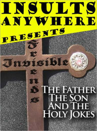 Insults Anywhere Presents Invisible Friends: The Father The Son And The Holy Jokes