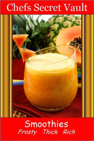 Title: Smoothies - Frosty, Thick, Rich, Author: Chefs Secret Vault