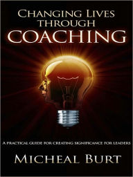Title: Changing Lives Through Coaching, Author: Micheal Burt