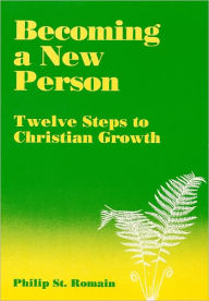 Title: Becoming a New Person: Twelve Steps to Christian Growth, Author: Philip St. Romain