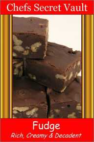 Title: Fudge...Rich, Creamy, and Decadent, Author: Chefs Secret Vault