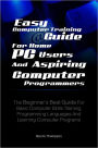 Easy Computer Training Guide For Home PC Users and Aspiring Computer Programmers: The Beginner’s Best Guide For Basic Computer Skills Training, Programming Languages And Learning Computer Programs