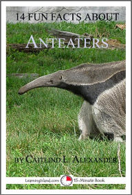 Title: 14 Fun Facts About Anteaters: A 15-Minute Book, Author: Caitlind Alexander