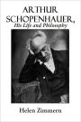 Arthur Schopenhauer, His Life and Philosophy