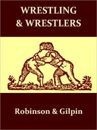 Title: Wrestling and Wrestlers: Biographical Sketches of Celebrated Athletes of the Northern Ring; to Which is Added Notes on Bull and Badger Baiting [Illustrated], Author: Jacob Robinson