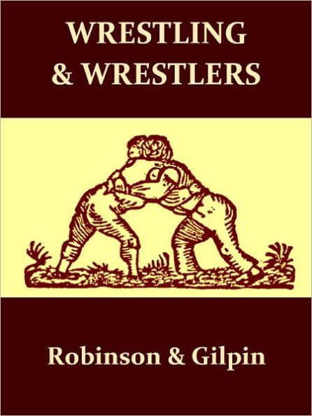 Wrestling and Wrestlers: Biographical Sketches of Celebrated Athletes of the Northern Ring; to Which is Added Notes on Bull and Badger Baiting [Illustrated]
