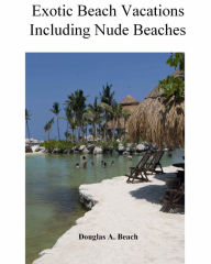Title: EXOTIC BEACH VACATIONS INCLUDING NUDE BEACHES, Author: Douglas A. Beach