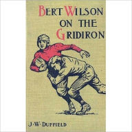 Title: Bert Wilson On The Gridiron: A Literature/Games Classic By J. W. Duffield!, Author: J. W. Duffield