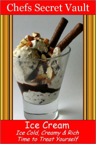 Title: Ice Cream Ice Cold, Creamy & Rich - Time to Treat Yourself, Author: Chefs Secret Vault