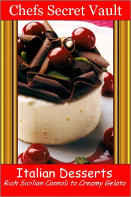 Title: Italian Desserts - Rich Sicilian Cannoli to Creamy Gelato, Author: Chefs Secret Vault
