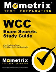Title: WCC Exam Secrets Study Guide: WCC Test Review for the Wound Care Certification Examination, Author: Mometrix