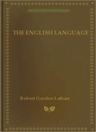 Title: The English Language: A Language Classic By Robert Gordon Latham!, Author: Robert Gordon Latham