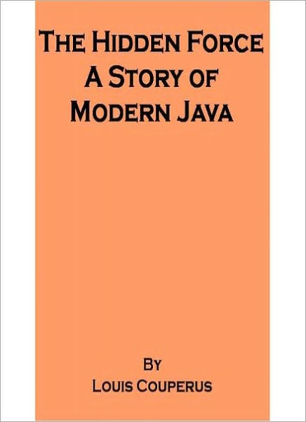 The Hidden Force: A Story Of Modern Java! A Literary Classic By Louis Couperus!