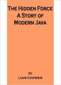 The Hidden Force: A Story Of Modern Java! A Literary Classic By Louis Couperus!