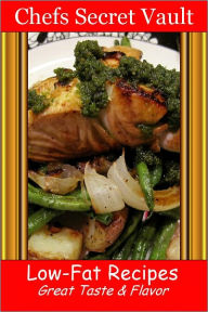 Title: Low-Fat Recipes - Great Taste & Flavor, Author: Chefs Secret Vault