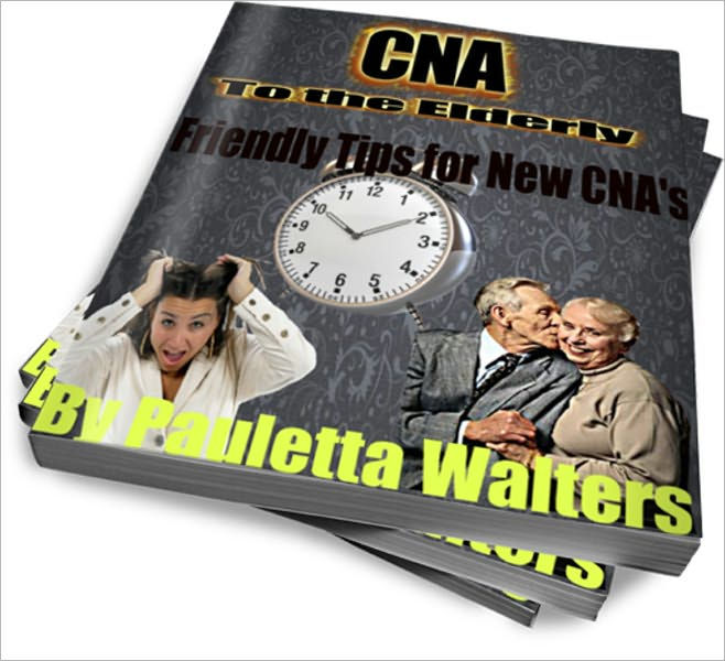 CNA TO the Elderly Friendly Tips for New CNA's by Pauletta Walters