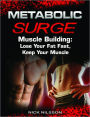 Metabolic Surge Muscle Building: Lose Your Fat Fast, Keep Your Muscle