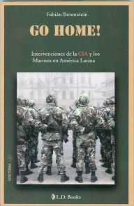 Title: Go Home!. Intervenciones de la CIA y los marines en America Latina, Author: Fabian Berenstein