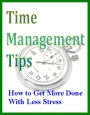 Time Management Tips: How to Get More Done With Less Stress