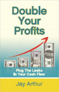 Title: Double Your Profits: Plug the Leaks in Your Cash Flow, Author: Jay Arthur