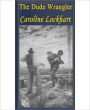 The Dude Wrangler: A Western/Romance Classic By Caroline Lockhart!