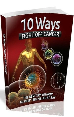 Best 10 Ways To Fight Off Cancer - Are you struggling with your worry over the deadly killer cancer?(Your Health Healing eBook)