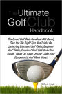 The Ultimate Golf Club Handbook: This Great Golf Club Handbook Will Surely Give You The Right Tips And Tricks On Selecting Discount Golf Clubs, Beginner Golf Clubs, Excellent Golf Club Selection Guide, Ideas On Types Of Golf Clubs, Golf Components And M