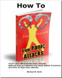How To Free Yourself from Panic Attacks; You'll Learn What Causes Panic Attacks, Methods That Are Effective For Panic Attack Treatment, And How To Stop Panic Attacks