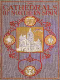 Title: The Cathedrals of Northern Spain [Illustrated], Author: Charles Rudy