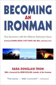 Title: Becoming an Ironman: First Encounters with the Ultimate Endurance Event, Author: Kara Douglass Thom