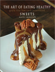 Title: The Art of Healthy Eating - Sweets: grain free low carb reinvented, Author: Craig Emmerich