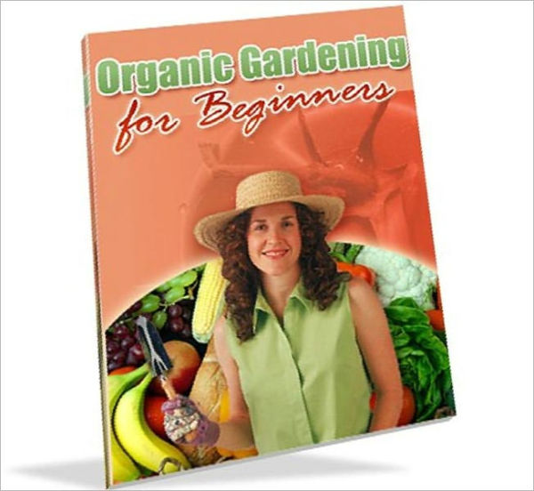 Vegetarian & Vegan eBook - Organic Gardening For Beginners - Take Control of What Your Family Eats Daily...