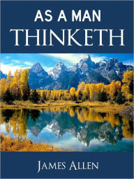 Title: AS A MAN THINKETH (The Bestselling Classic Inspirational Self-Help Book of All-Time) by JAMES ALLEN Complete and Unabridged Special Nook Edition [Influential Precursor to Anthony Robbins, Stephen Covey, Eckhart Tolle, and Rhonda Byrne The Secret) NOOK, Author: James Allen