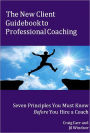 The New Client Guidebook to Professional Coaching: 7 Principles You Must Know Before You Hire a Coach