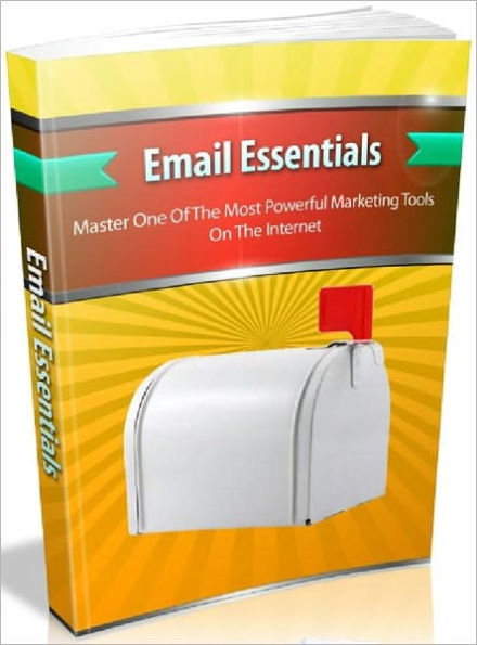 Email Essentials - Master One Of The Most Powerful Marketing Tools On The Internet
