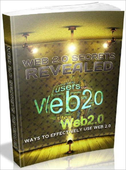 Web 2.0 Secrets Revealed - Ways To Effectively Use Web 2.0