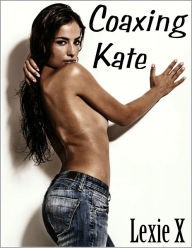 Title: Coaxing Kate, Author: Lexie X