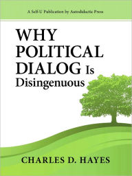 Title: Why Political Dialog Is Disingenuous, Author: Charles D. Hayes